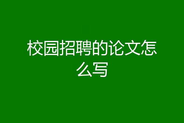 校园招聘的论文怎么写