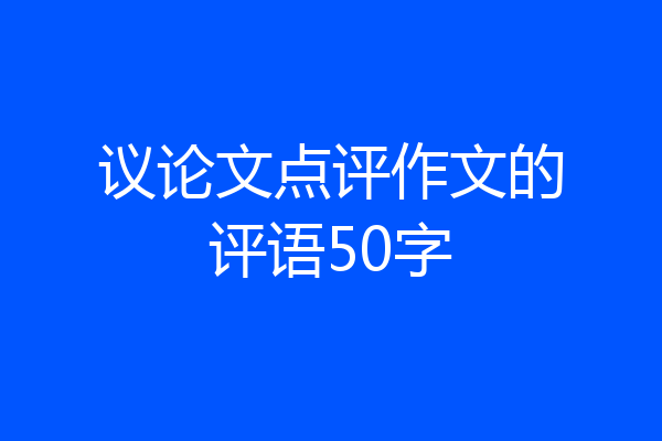 议论文点评作文的评语50字
