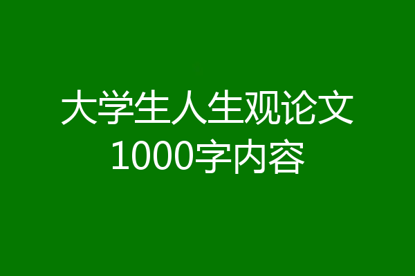 大学生人生观论文1000字内容