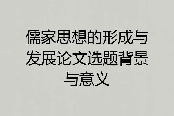 儒家思想的形成与发展论文选题背景与意义