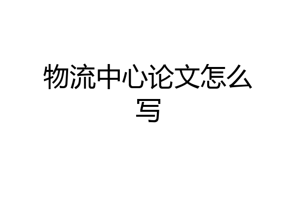 物流中心论文怎么写