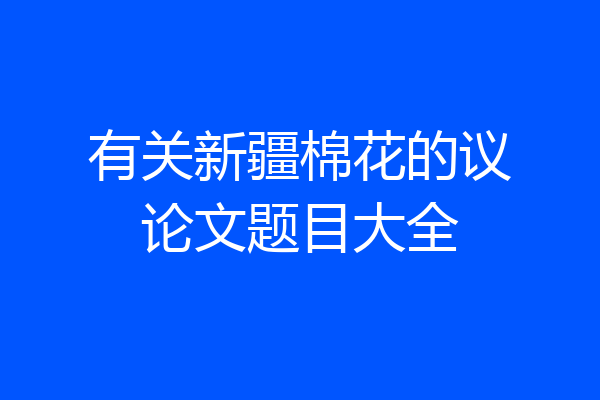 有关新疆棉花的议论文题目大全