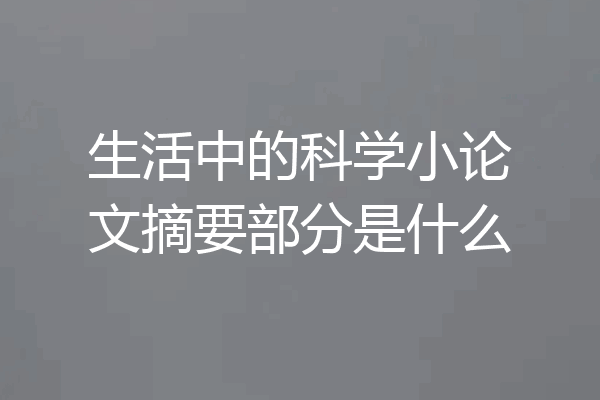 生活中的科学小论文摘要部分是什么