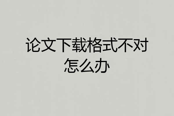 论文下载格式不对怎么办