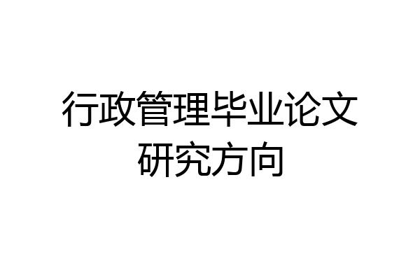 行政管理毕业论文研究方向