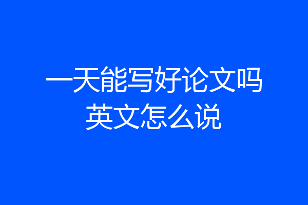 一天能写好论文吗英文怎么说