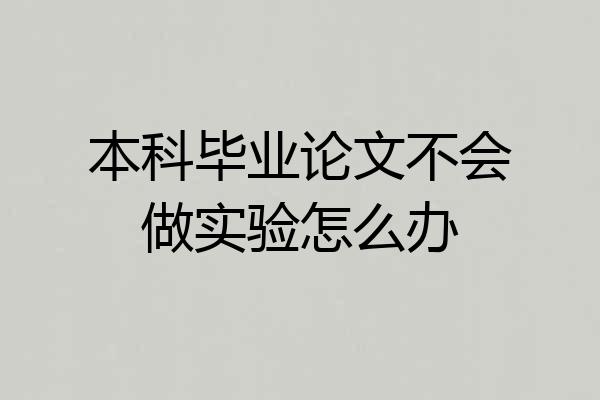 本科毕业论文不会做实验怎么办