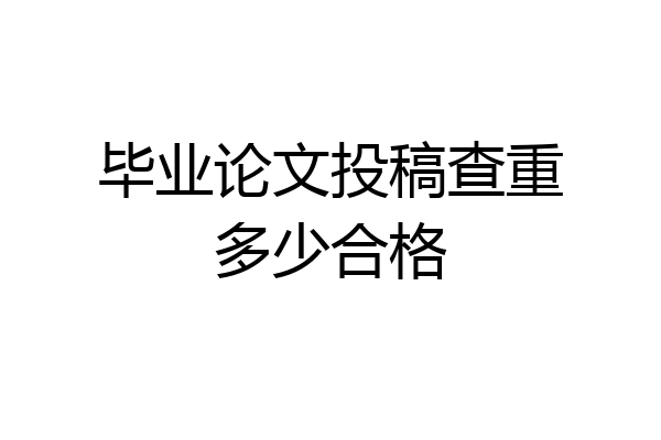 毕业论文投稿查重多少合格