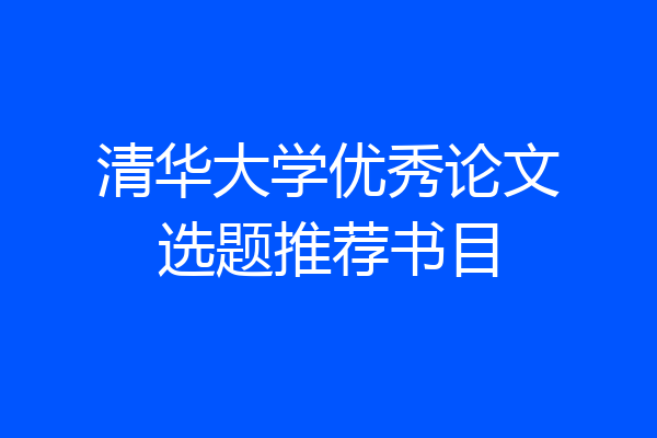清华大学优秀论文选题推荐书目