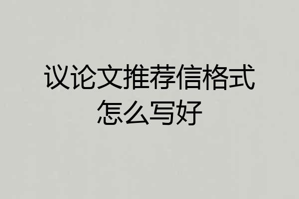 议论文推荐信格式怎么写好