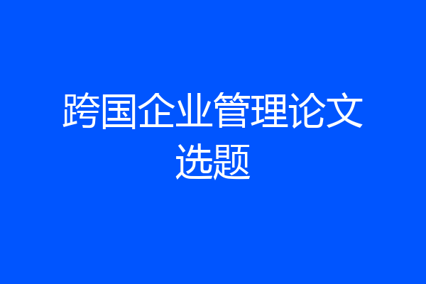 跨国企业管理论文选题
