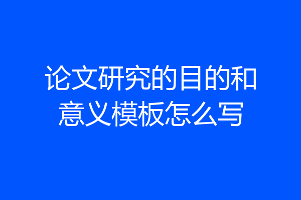 论文研究的目的和意义模板怎么写