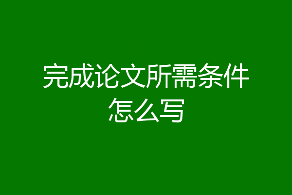 完成论文所需条件怎么写