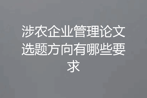 涉农企业管理论文选题方向有哪些要求