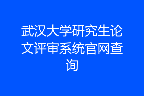武汉大学研究生论文评审系统官网查询