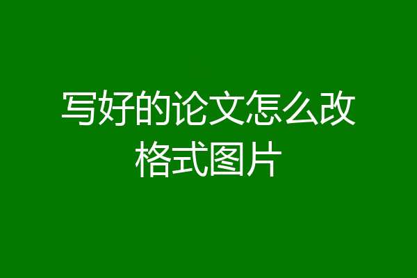 写好的论文怎么改格式图片