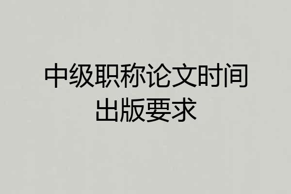 中级职称论文时间出版要求