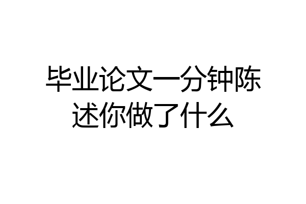 毕业论文一分钟陈述你做了什么