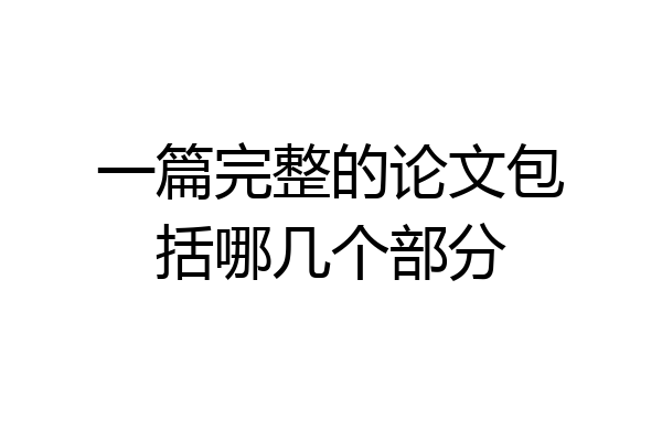 一篇完整的论文包括哪几个部分
