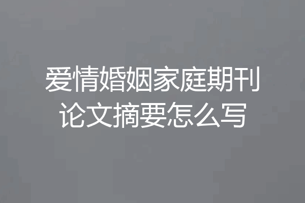 爱情婚姻家庭期刊论文摘要怎么写