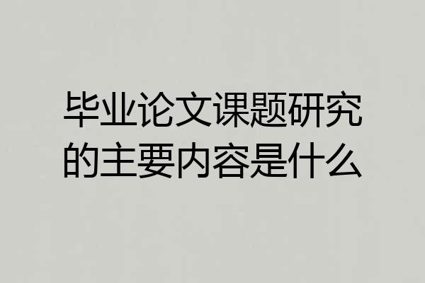 毕业论文课题研究的主要内容是什么