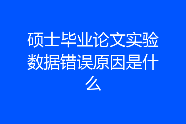 硕士毕业论文实验数据错误原因是什么