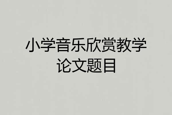 小学音乐欣赏教学论文题目