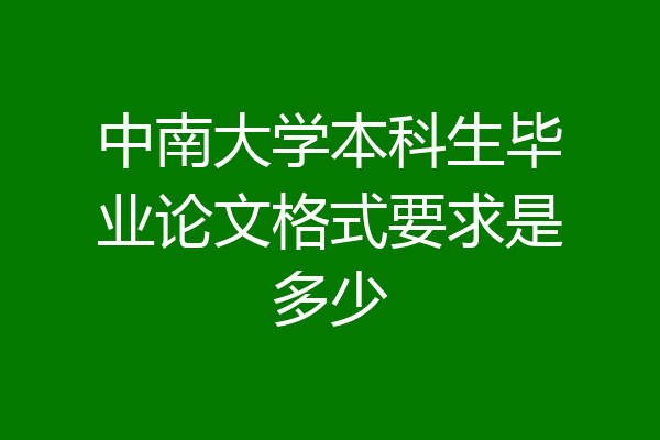 中南大学本科生毕业论文格式要求是多少