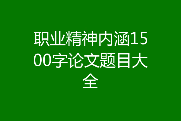 职业精神内涵1500字论文题目大全
