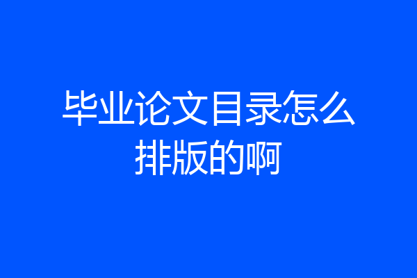 毕业论文目录怎么排版的啊