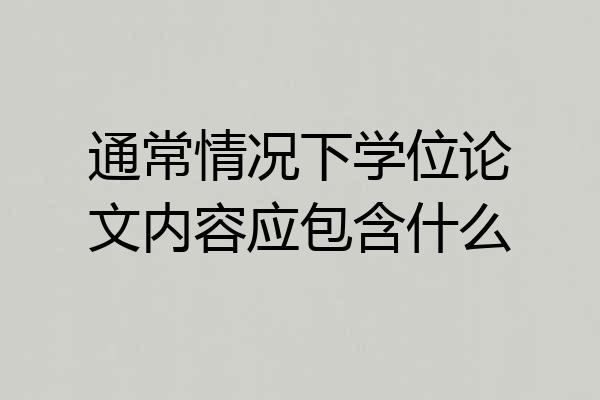 通常情况下学位论文内容应包含什么