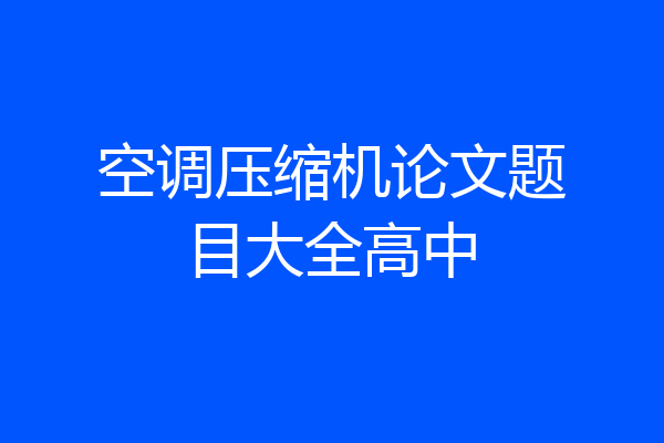 空调压缩机论文题目大全高中