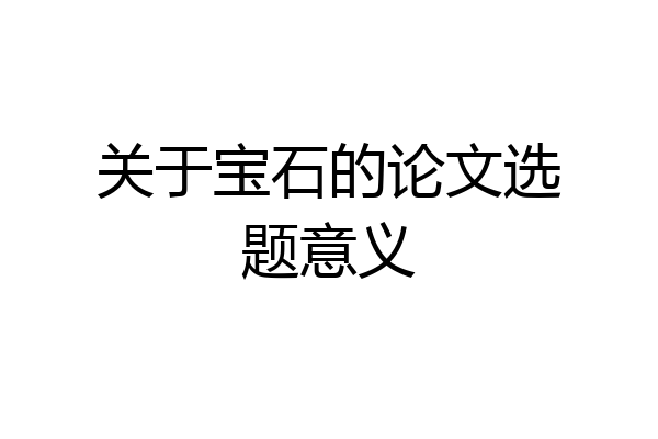关于宝石的论文选题意义