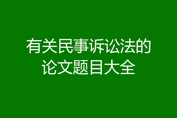 有关民事诉讼法的论文题目大全