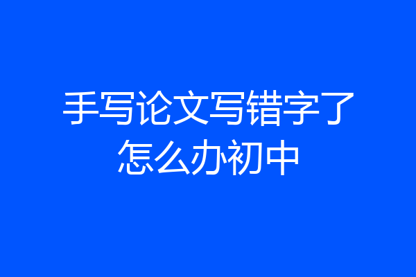 手写论文写错字了怎么办初中
