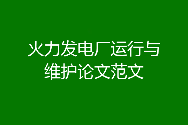 火力发电厂运行与维护论文范文