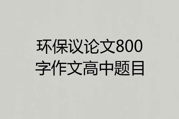 环保议论文800字作文高中题目