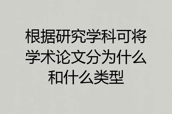 根据研究学科可将学术论文分为什么和什么类型
