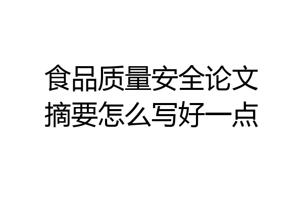 食品质量安全论文摘要怎么写好一点