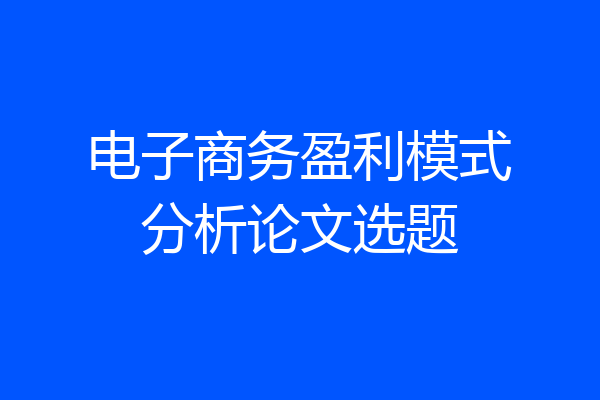 电子商务盈利模式分析论文选题