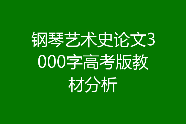 钢琴艺术史论文3000字高考版教材分析