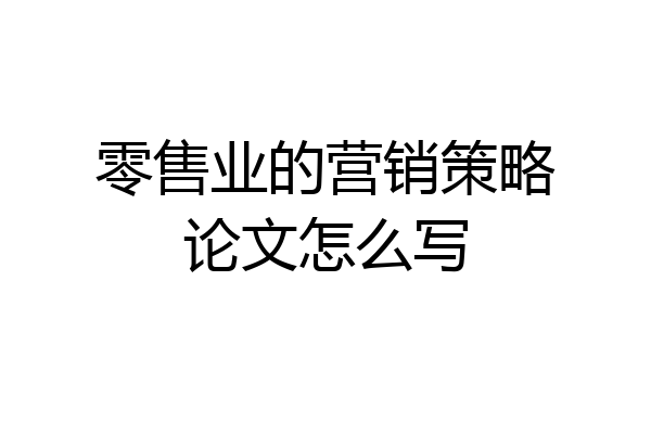 零售业的营销策略论文怎么写