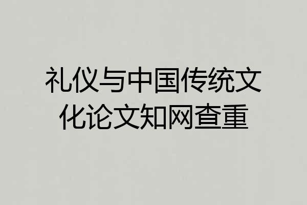 礼仪与中国传统文化论文知网查重