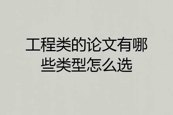 工程类的论文有哪些类型怎么选