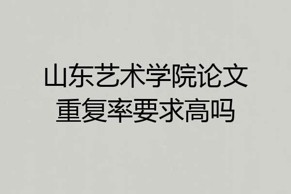 山东艺术学院论文重复率要求高吗