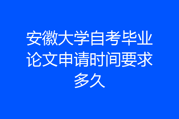 安徽大学自考毕业论文申请时间要求多久
