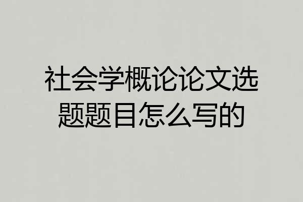 社会学概论论文选题题目怎么写的