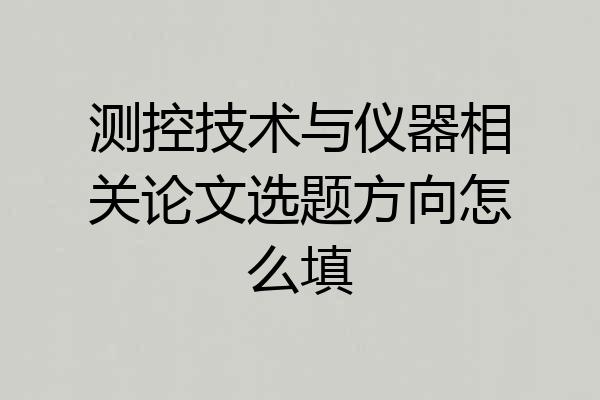 测控技术与仪器相关论文选题方向怎么填