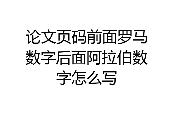 论文页码前面罗马数字后面阿拉伯数字怎么写