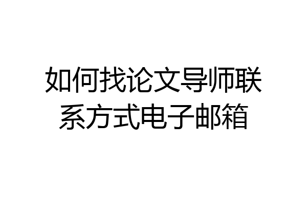如何找论文导师联系方式电子邮箱
